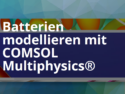 Batterien modellieren mit COMSOL Multiphysics®